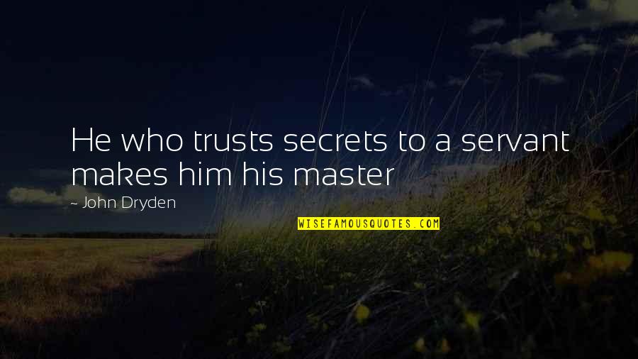 Messineo Masonry Quotes By John Dryden: He who trusts secrets to a servant makes Messineo Masonry Quotes By John Dryden: He who trusts secrets to a servant makes