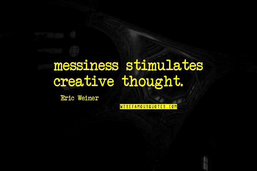Messiness Quotes By Eric Weiner: messiness stimulates creative thought.
