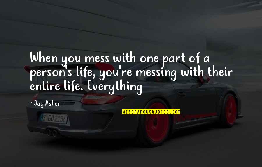 Messing Everything Up Quotes By Jay Asher: When you mess with one part of a