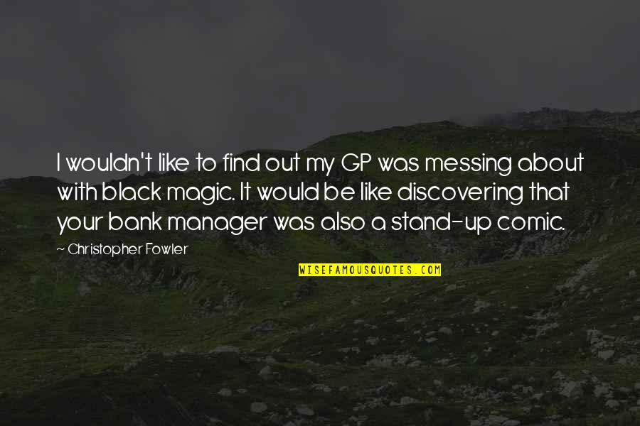 Messing It Up Quotes By Christopher Fowler: I wouldn't like to find out my GP
