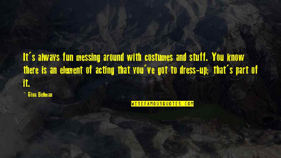Messing It Up Quotes By Gina Bellman: It's always fun messing around with costumes and
