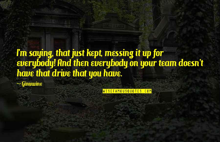 Messing It Up Quotes By Ginuwine: I'm saying, that just kept, messing it up