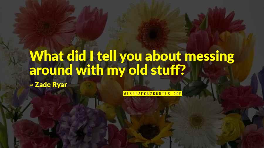 Messing It Up Quotes By Zade Ryar: What did I tell you about messing around