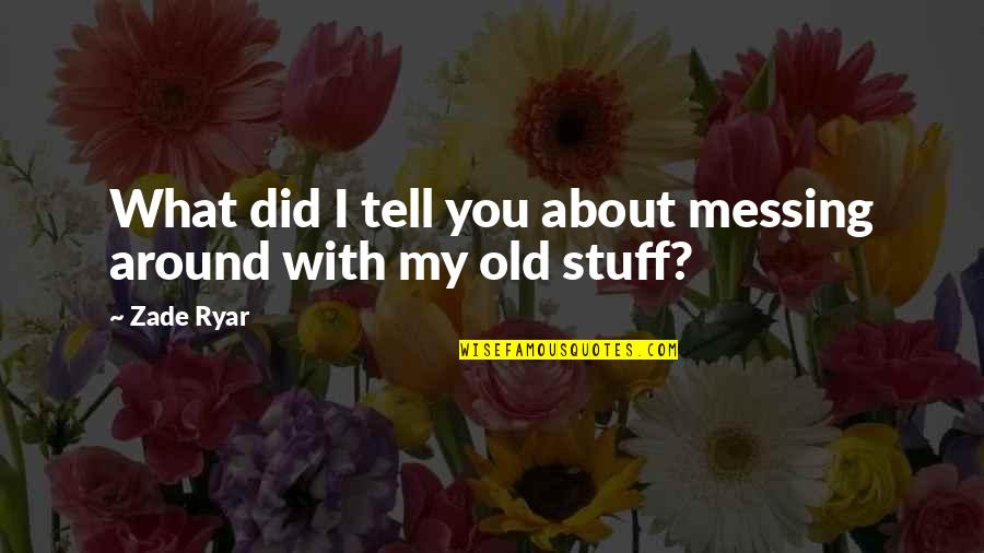 Messing Stuff Up Quotes By Zade Ryar: What did I tell you about messing around