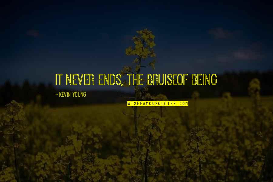 Messing Things Up With A Guy Quotes By Kevin Young: It never ends, the bruiseof being