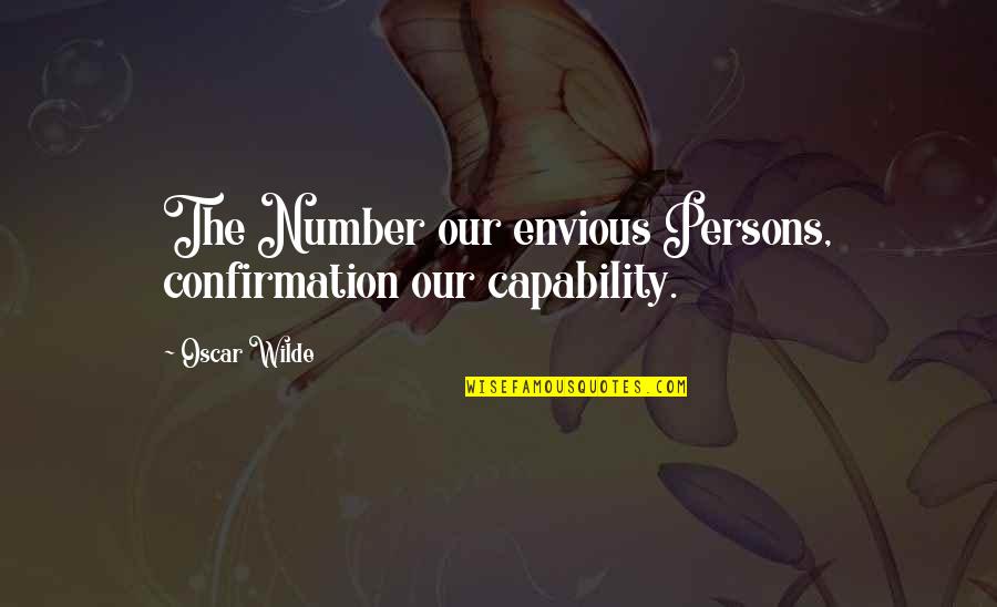 Messing Up Good Things Quotes By Oscar Wilde: The Number our envious Persons, confirmation our capability.