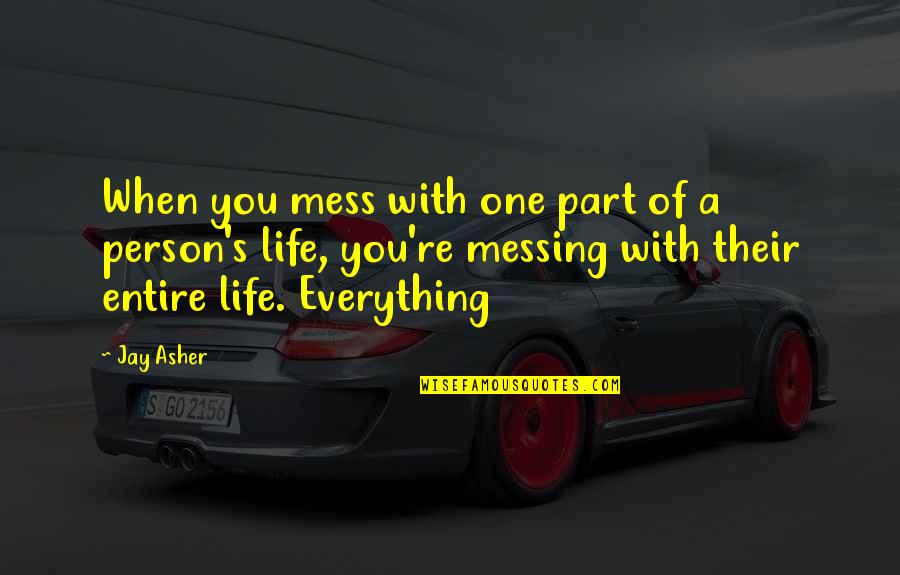 Messing Up In Life Quotes By Jay Asher: When you mess with one part of a
