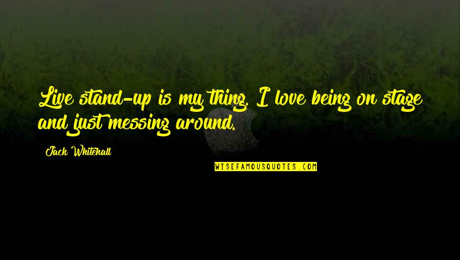 Messing Up In Love Quotes By Jack Whitehall: Live stand-up is my thing. I love being