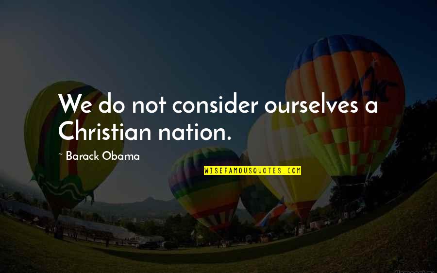 Messing Up Love Quotes By Barack Obama: We do not consider ourselves a Christian nation. Messing Up Love Quotes By Barack Obama: We do not consider ourselves a Christian nation.