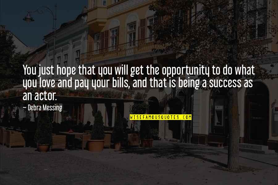 Messing Up Love Quotes By Debra Messing: You just hope that you will get the Messing Up Love Quotes By Debra Messing: You just hope that you will get the