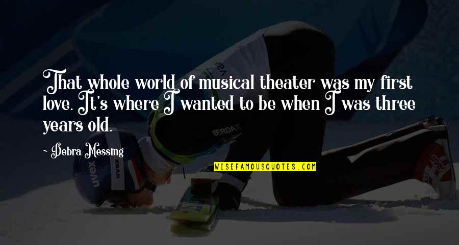 Messing Up Love Quotes By Debra Messing: That whole world of musical theater was my