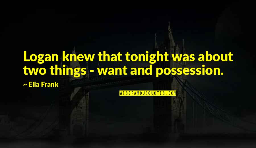 Messing Up With Someone You Love Quotes By Ella Frank: Logan knew that tonight was about two things