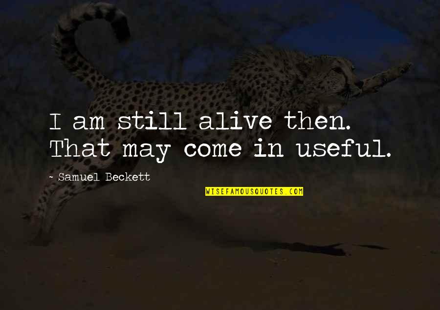 Messing Up With The One You Love Quotes By Samuel Beckett: I am still alive then. That may come