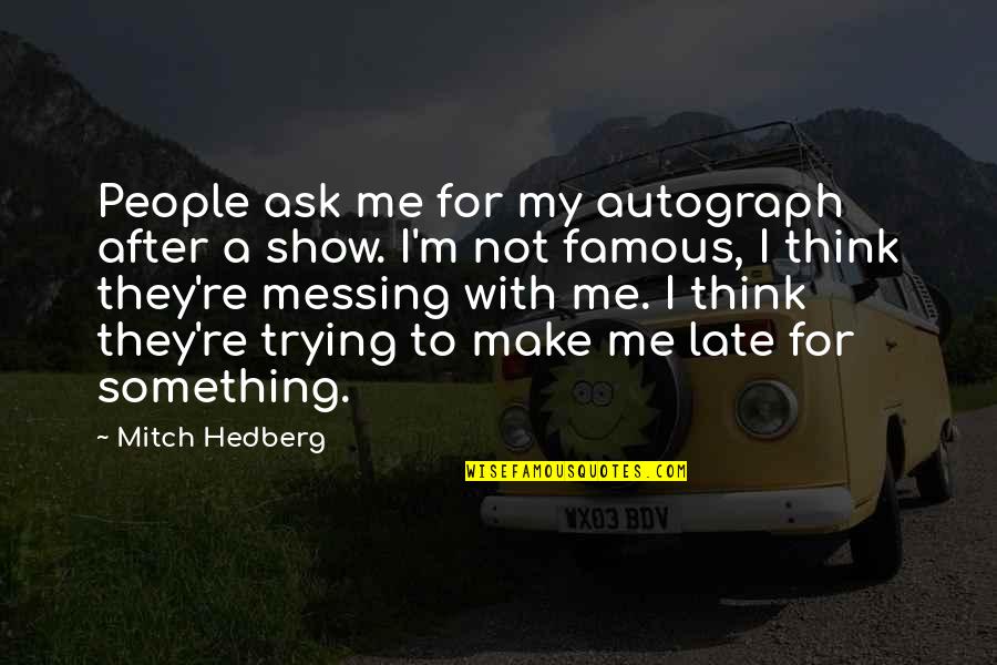 Messing With Me Quotes By Mitch Hedberg: People ask me for my autograph after a