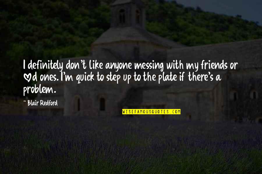 Messing With My Friends Quotes By Blair Redford: I definitely don't like anyone messing with my
