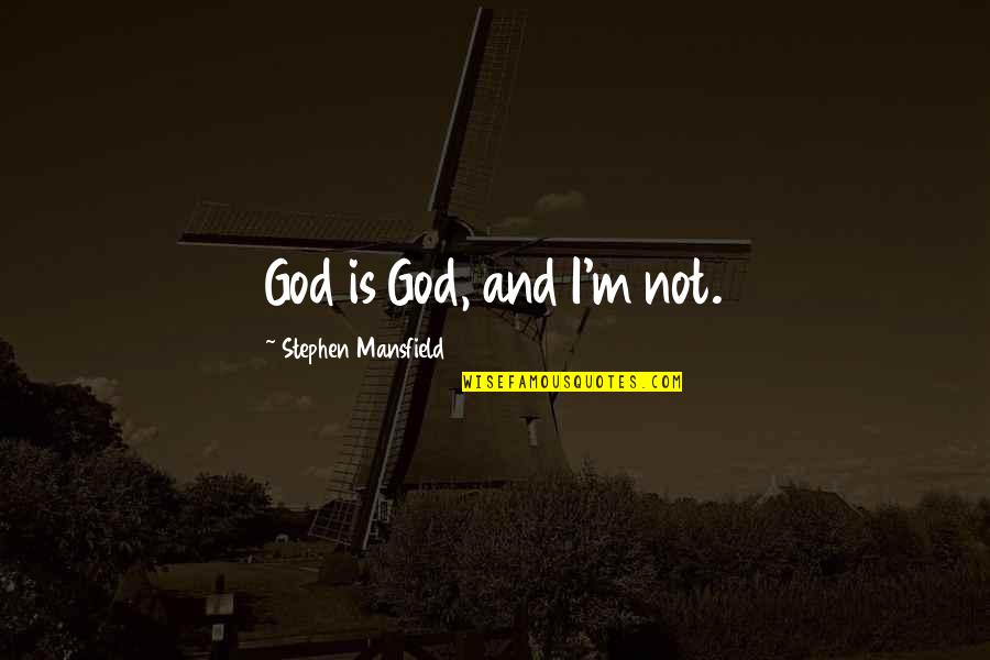 Messing With My Kid Quotes By Stephen Mansfield: God is God, and I'm not.