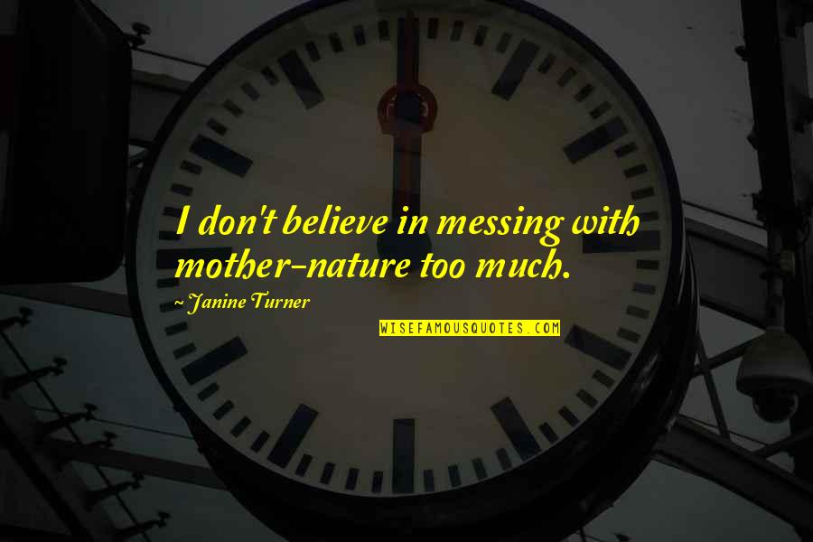Messing With Nature Quotes By Janine Turner: I don't believe in messing with mother-nature too