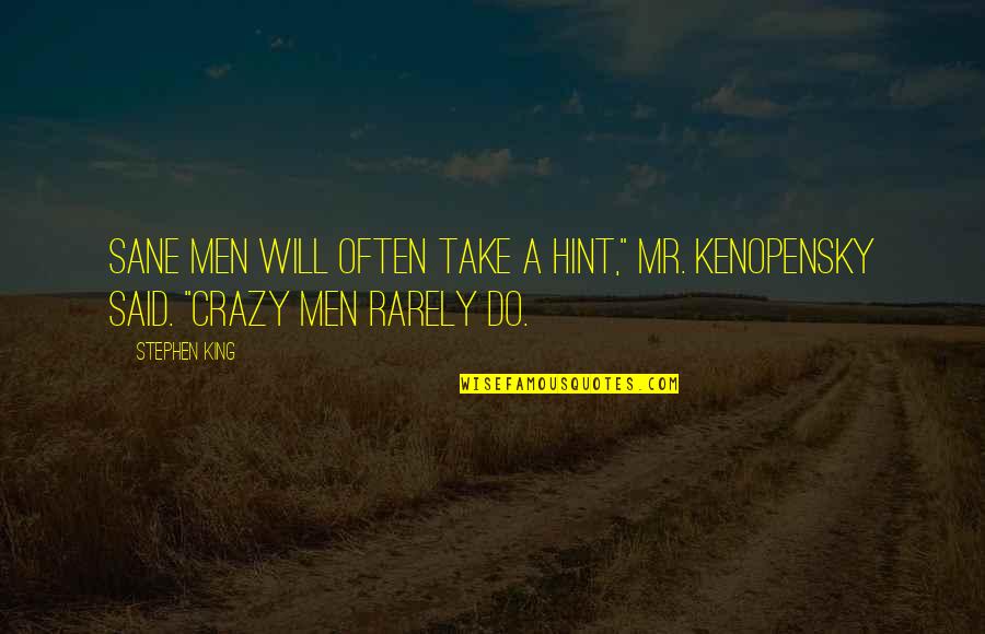 Messing With The Devil Quotes By Stephen King: Sane men will often take a hint," Mr.