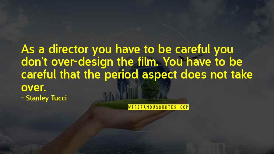 Messirya Quotes By Stanley Tucci: As a director you have to be careful Messirya Quotes By Stanley Tucci: As a director you have to be careful