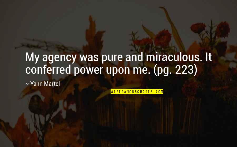 Messirya Quotes By Yann Martel: My agency was pure and miraculous. It conferred