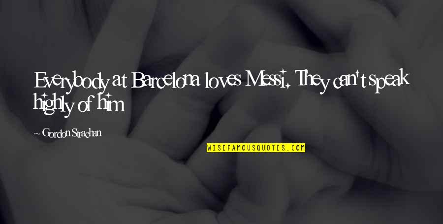 Messi's Quotes By Gordon Strachan: Everybody at Barcelona loves Messi. They can't speak