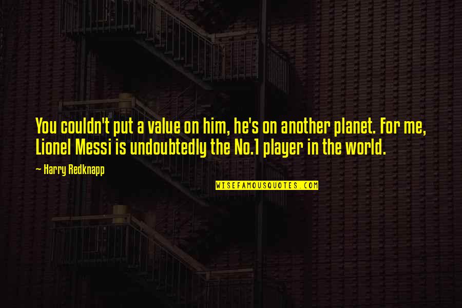 Messi's Quotes By Harry Redknapp: You couldn't put a value on him, he's