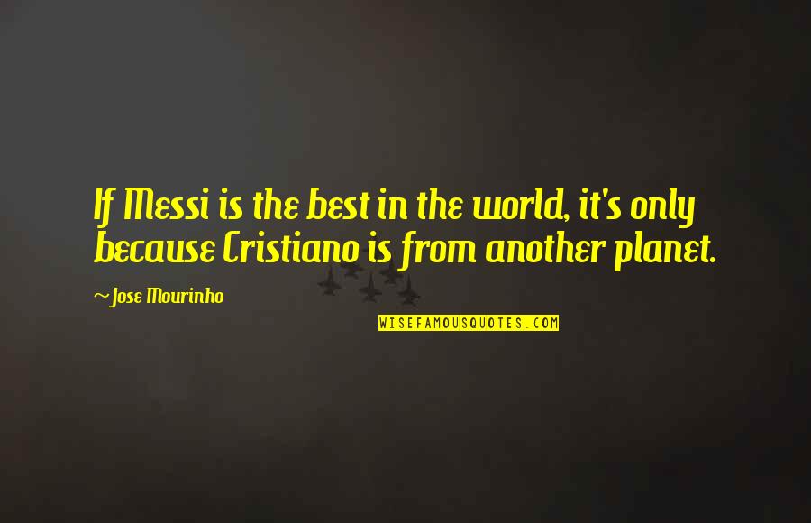 Messi's Quotes By Jose Mourinho: If Messi is the best in the world,