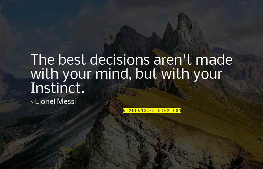 Messi's Quotes By Lionel Messi: The best decisions aren't made with your mind,