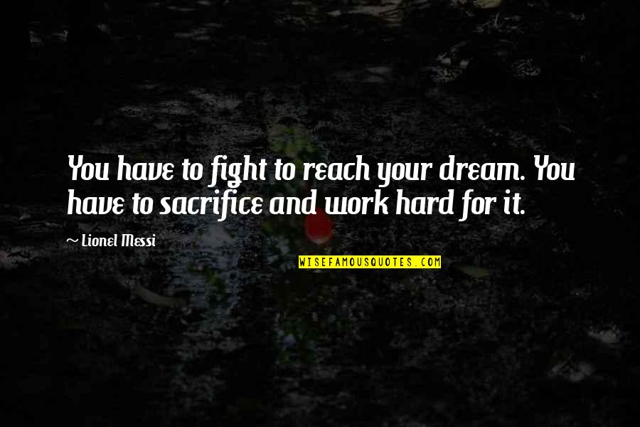 Messi's Quotes By Lionel Messi: You have to fight to reach your dream.