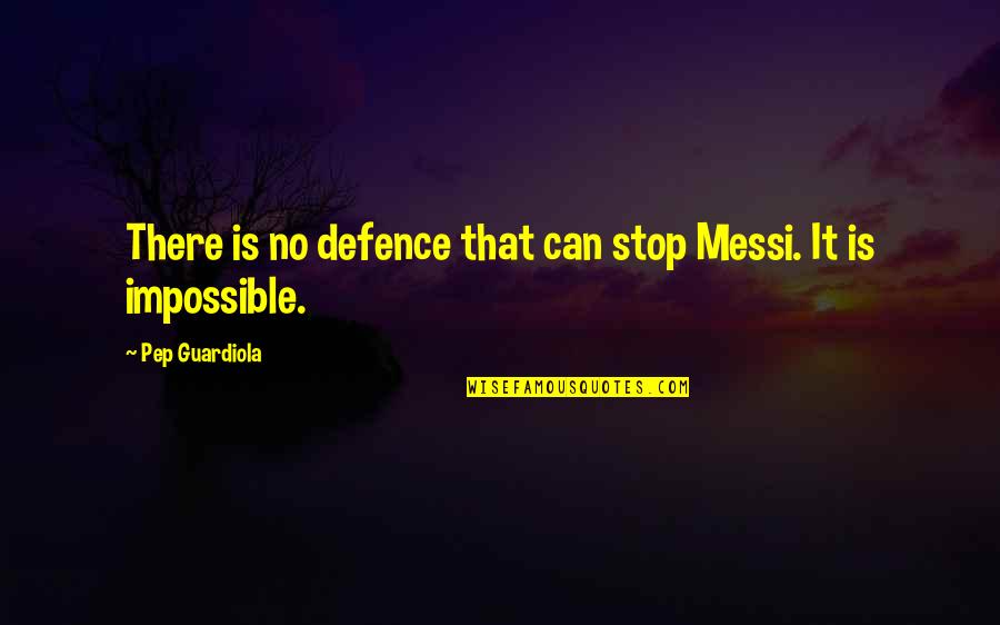 Messi's Quotes By Pep Guardiola: There is no defence that can stop Messi.