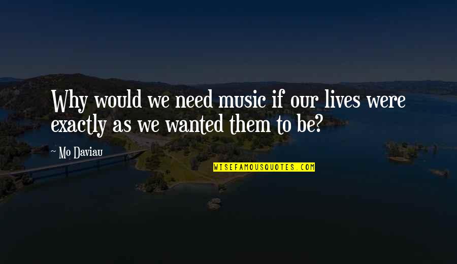 Messman Third Quotes By Mo Daviau: Why would we need music if our lives