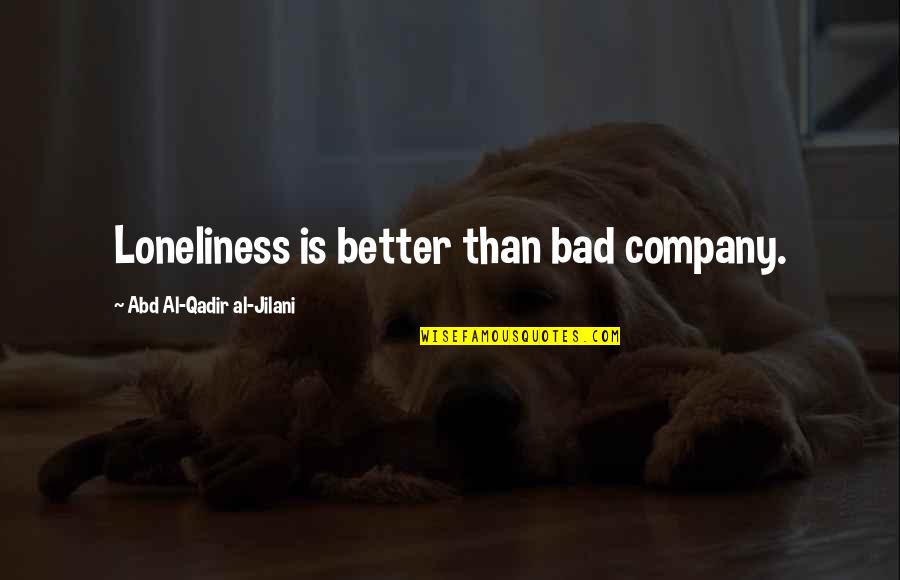 Messner Bee Quotes By Abd Al-Qadir Al-Jilani: Loneliness is better than bad company. Messner Bee Quotes By Abd Al-Qadir Al-Jilani: Loneliness is better than bad company.
