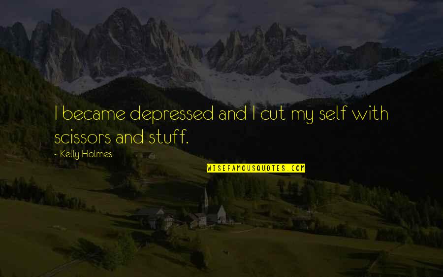 Messner Flooring Quotes By Kelly Holmes: I became depressed and I cut my self