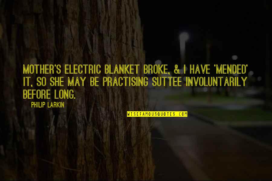 Messner Reeves Quotes By Philip Larkin: Mother's electric blanket broke, & I have 'mended'