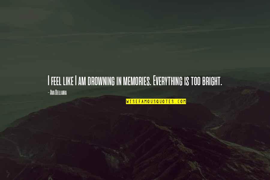 Messonnier Dvm Quotes By Ava Dellaira: I feel like I am drowning in memories.