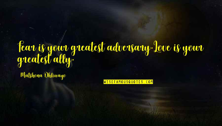 Messonnier Dvm Quotes By Matshona Dhliwayo: Fear is your greatest adversary.Love is your greatest Messonnier Dvm Quotes By Matshona Dhliwayo: Fear is your greatest adversary.Love is your greatest