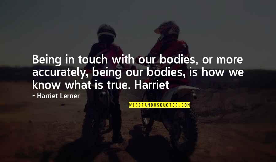 Messuage Quotes By Harriet Lerner: Being in touch with our bodies, or more