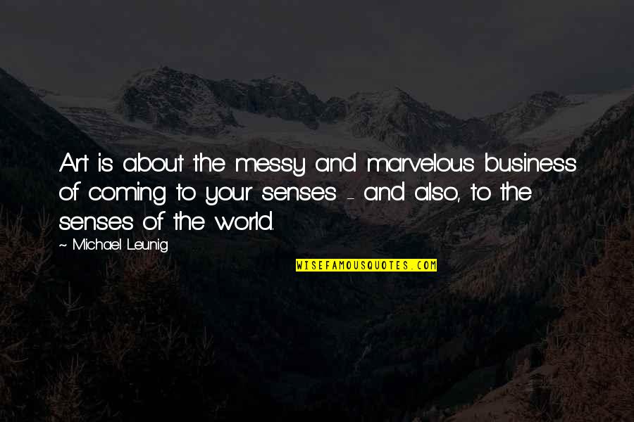 Messy Art Quotes By Michael Leunig: Art is about the messy and marvelous business