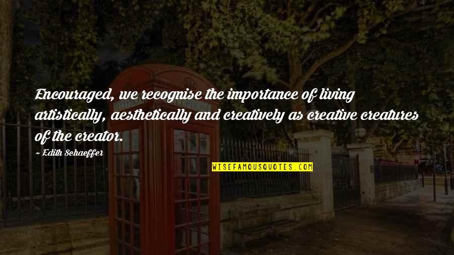 Messy Cooks Quotes By Edith Schaeffer: Encouraged, we recognise the importance of living artistically, Messy Cooks Quotes By Edith Schaeffer: Encouraged, we recognise the importance of living artistically,