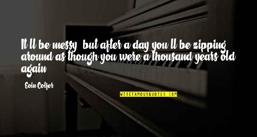 Messy Day Quotes By Eoin Colfer: It'll be messy, but after a day you'll Messy Day Quotes By Eoin Colfer: It'll be messy, but after a day you'll