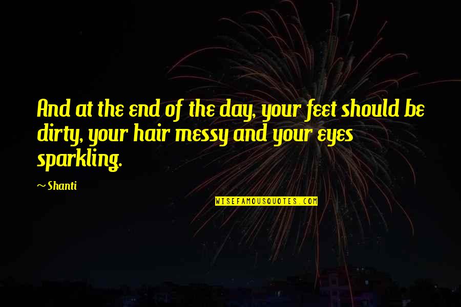 Messy Day Quotes By Shanti: And at the end of the day, your Messy Day Quotes By Shanti: And at the end of the day, your