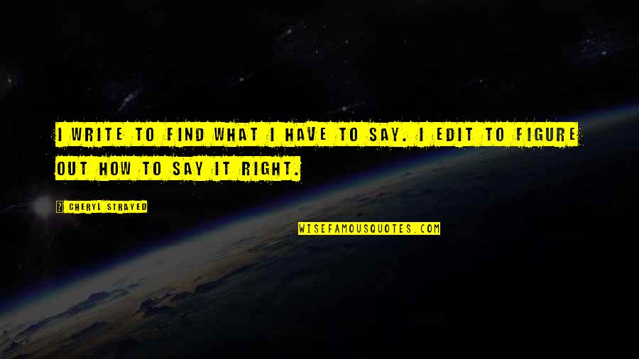 Messy Eater Quotes By Cheryl Strayed: I write to find what I have to