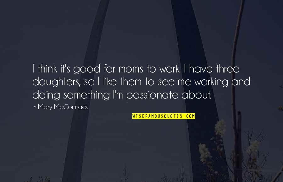Messy Eater Quotes By Mary McCormack: I think it's good for moms to work.