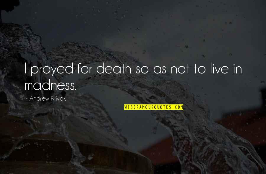 Messy Females Picture Quotes By Andrew Krivak: I prayed for death so as not to Messy Females Picture Quotes By Andrew Krivak: I prayed for death so as not to