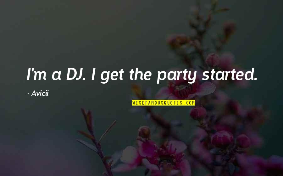 Messy Females Picture Quotes By Avicii: I'm a DJ. I get the party started. Messy Females Picture Quotes By Avicii: I'm a DJ. I get the party started.