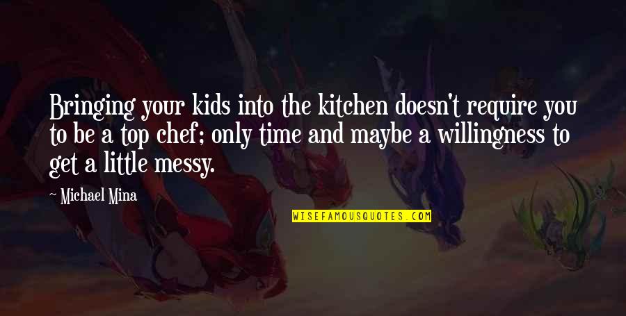 Messy Kitchen Quotes By Michael Mina: Bringing your kids into the kitchen doesn't require