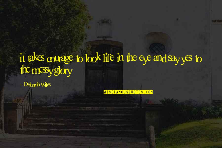 Messy Look Quotes By Deborah Wiles: it takes courage to look life in the