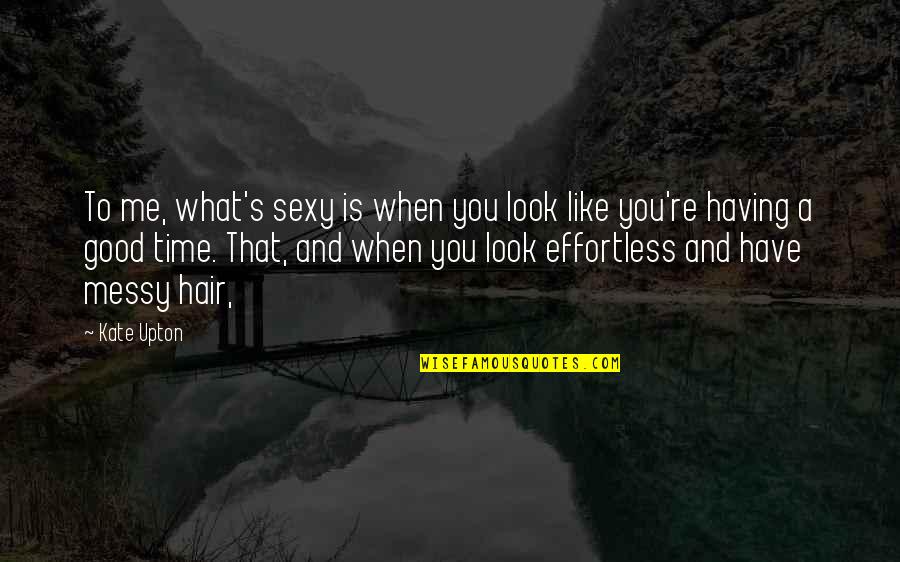 Messy Look Quotes By Kate Upton: To me, what's sexy is when you look
