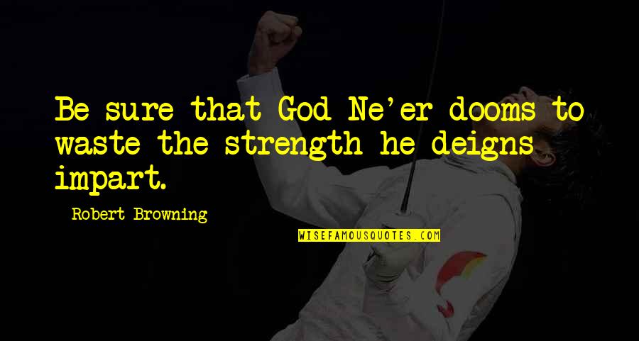 Messy Look Quotes By Robert Browning: Be sure that God Ne'er dooms to waste