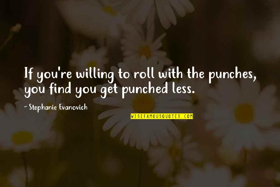 Messy Look Quotes By Stephanie Evanovich: If you're willing to roll with the punches,